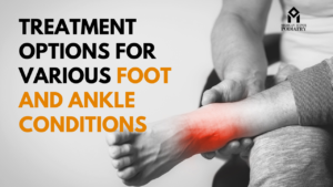Read more about the article Treatment Options for Various Foot and Ankle Conditions