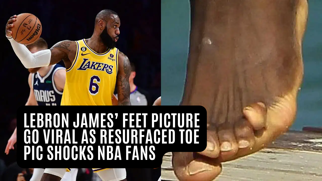 You are currently viewing LeBron James’ Feet Picture Go Viral As Resurfaced Toe Pic Shocks NBA Fans
