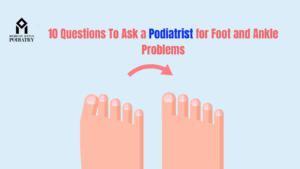 Read more about the article Top 10 Questions To Ask a Podiatrist for Foot and Ankle Problems