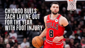 Read more about the article Chicago Bulls Zach LaVine Out For The Year With Foot Injury Amid NBA