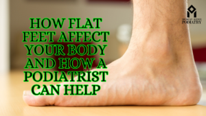 Read more about the article How Flat Feet Affect Your Body and How a Podiatrist Can Help