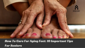 Read more about the article How To Care For Aging Feet: 10 Important Tips For Seniors