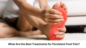 Read more about the article What Are the Best Treatments for Persistent Foot Pain?