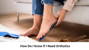 Read more about the article How Do I Know if I Need Orthotics? Common Signs and Solutions