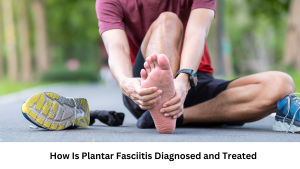 Read more about the article How Is Plantar Fasciitis Diagnosed and Treated? What You Need to Know