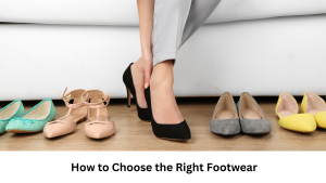 Read more about the article How to Choose the Right Footwear for Your Foot Type