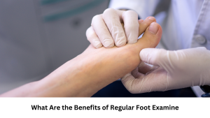 Read more about the article What Are the Benefits of Regular Foot Examine? Why You Should Schedule Yours